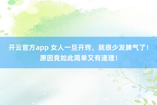 开云官方app 女人一旦开窍，就很少发脾气了！原因竟如此简单又有道理！