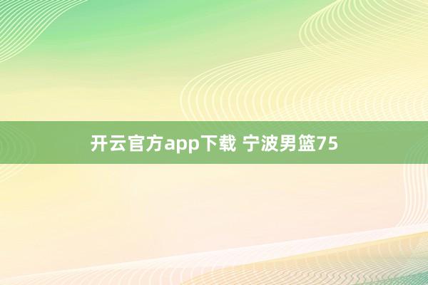 开云官方app下载 宁波男篮75