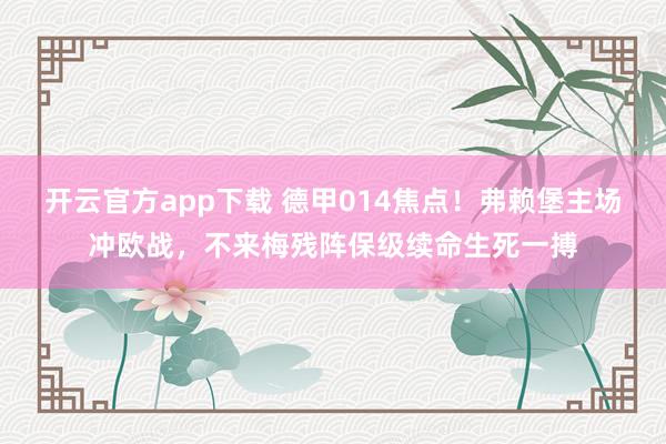 开云官方app下载 德甲014焦点！弗赖堡主场冲欧战，不来梅残阵保级续命生死一搏