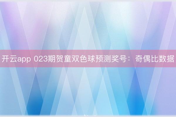 开云app 023期贺童双色球预测奖号：奇偶比数据